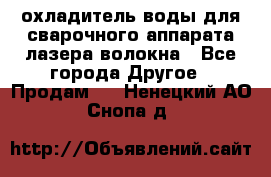 охладитель воды для сварочного аппарата лазера волокна - Все города Другое » Продам   . Ненецкий АО,Снопа д.